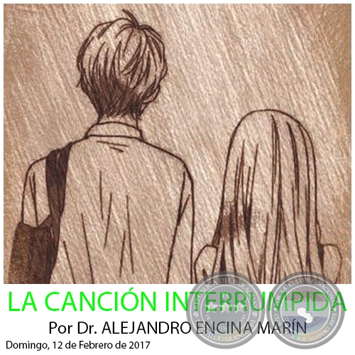 LA CANCIÓN INTERRUMPIDA - Por Dr. ALEJANDRO ENCINA MARÍN - Domingo, 12 de Febrero de 2017